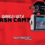 Trailer Transit Inc. | Should i get a dash cam? Benefits of Dash Cams for Owner Operators.