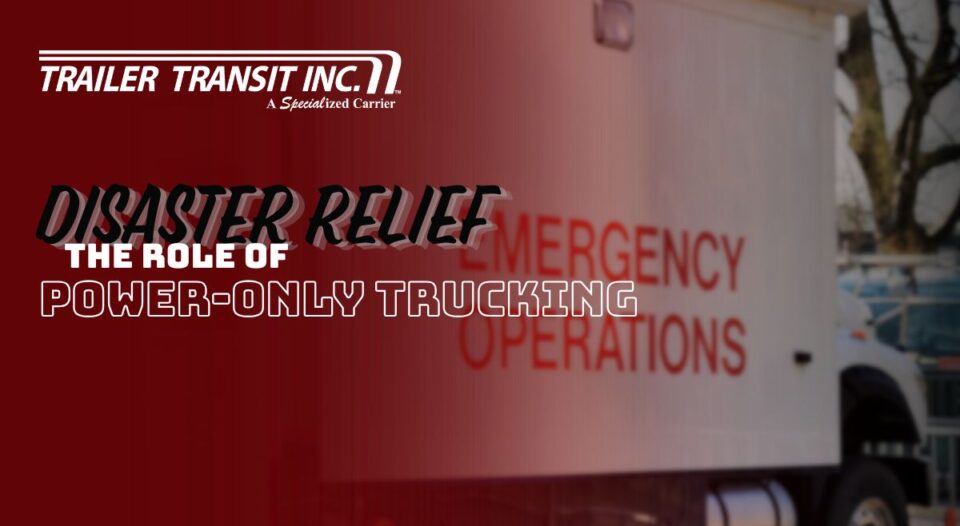 Trailer Transit Inc. | A white emergency operations trailer with overlaid text: "Disaster Relief: The Role of Power-Only Trucking" features the Trailer Transit Inc. logo, highlighting how power-only trucking supports crucial emergency responses.